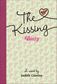 Title: The Kissing Diary: A Novel, Author: Judith Caseley