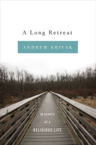 Title: A Long Retreat: In Search of a Religious Life, Author: Andrew Krivak