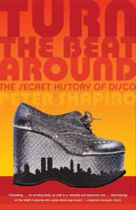 Title: Turn the Beat Around: The Secret History of Disco, Author: Peter Shapiro