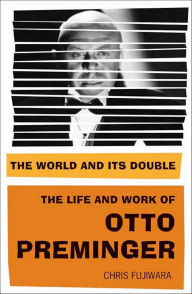 Title: The World and Its Double: The Life and Work of Otto Preminger, Author: Chris Fujiwara