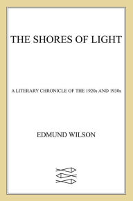 Title: Shores of Light: A Literary Chronicle of the 1920s and 1930s, Author: Edmund Wilson