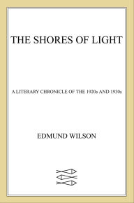 Title: Shores of Light: A Literary Chronicle of the 1920s and 1930s, Author: Edmund Wilson