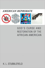 Title: American Reprobate: GOD'S CURSE AND RESTORATION OF THE AFRICAN AMERICAN, Author: K. L. STUBBLEFIELD