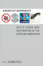 American Reprobate: GOD'S CURSE AND RESTORATION OF THE AFRICAN AMERICAN
