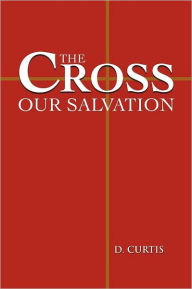 Title: The Cross - Our Salvation, Author: D Curtis