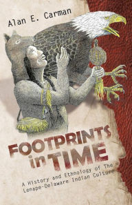 Title: Footprints in Time: A History and Ethnology of the Lenape-Delaware Indian Culture, Author: Alan E Carman