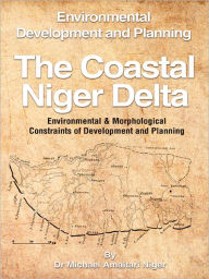 Title: The Coastal Niger Delta: Environmental Development and Planning, Author: Dr Michael Amaitari Niger