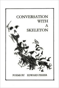 Title: Conversation with a Skeleton: Poems by Edward Fisher, Author: Edward Fisher