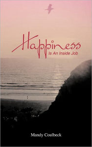 Title: Happiness Is an Inside Job, Author: Mandy Coulbeck