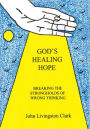God's Healing Hope: Breaking the Strongholds of Wrong Thinking
