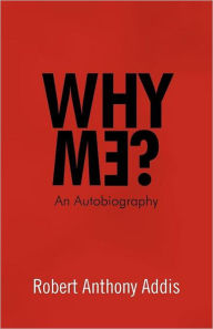 Title: Why Me?: An Autobiography, Author: Robert Anthony Addis