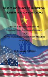 Title: Politics and Schooling in Cameroon: Nursey Through High School, Author: Joseph F. Wotany