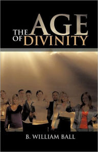 Title: The Age of Divinity, Author: B. William Ball