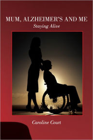 Title: Mum, Alzheimer's and Me: Staying Alive, Author: Caroline Court