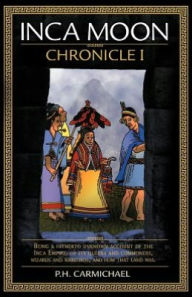 Title: Inca Moon Chronicle I, Author: P. H. Carmichael