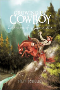 Title: Growing Up Cowboy: Confessions of a Luna Kid, Author: Ralph Reynolds