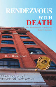 Title: Rendezvous with Death: The Assassination of President John F. Kennedy, Author: H. R. Underwood