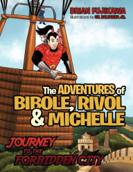 Title: The Adventures of Bibole, Rivol and Michelle: Journey to the Forbidden City, Author: Brian Fujikawa