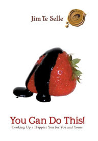 Title: You Can Do This!: Cooking Up a Happier You for You and Yours, Author: Jim Te Selle