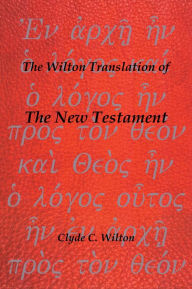 Title: The Wilton Translation of The New Testament, Author: Clyde C. Wilton