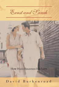 Title: Ernst and Sarah: How Hans Regained His Love, Author: David Burkenroad