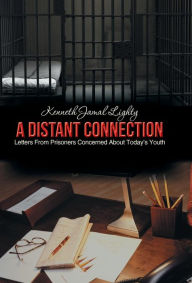 Title: A Distant Connection: Letters from Prisoners Concerned about Today's Youth, Author: Kenneth Jamal Lighty