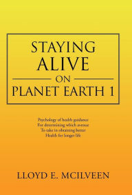 Title: Staying Alive on Planet Earth 1, Author: Lloyd E McIlveen