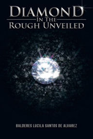Title: Diamond in the Rough Unveiled, Author: Balderes Lucila Santos De Alvarez