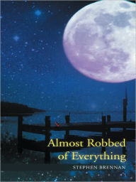 Title: Almost Robbed of Everything, Author: Stephen Brennan