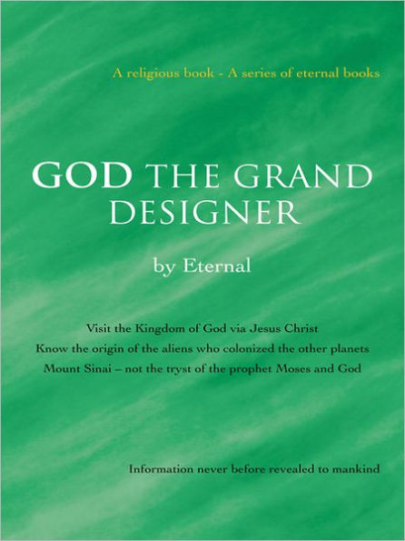 GOD THE GRAND DESIGNER: Visit the Kingdom of God via Jesus Christ Know the origin of the aliens who colonized the other planets Mount Sinai - not the tryst of the prophet Moses and God