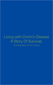 Living with Crohn's Disease a Story of Survival: Autobiography by Paul Davies