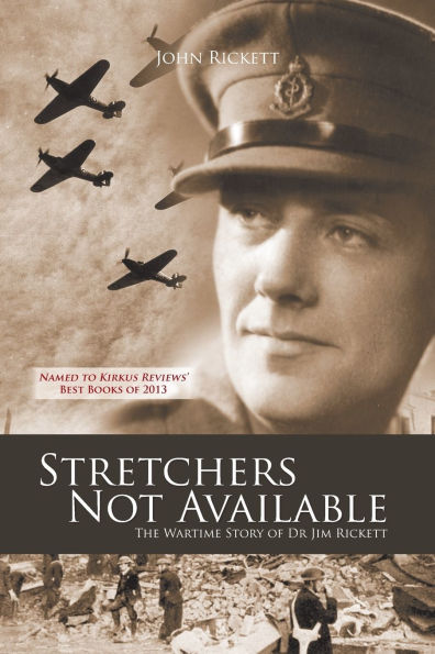 Stretchers Not Available: The Wartime Story of Dr Jim Rickett