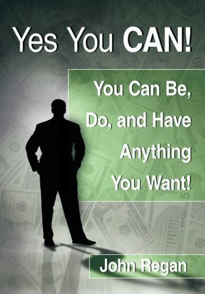 Yes You Can!: you can be, do and have anything you want!