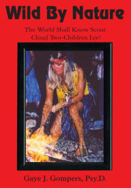 Title: Wild By Nature: The World Shall Know Scout Cloud Two-Children Lee!, Author: Gaye J. Gompers