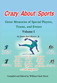 Title: Crazy About Sports: Volume I: Great Memories of Special Players, Teams and Events, Author: James Earl Hester