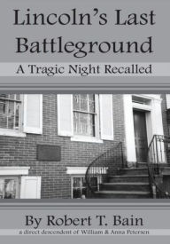 Title: Lincoln's Last Battleground: A Tragic Night Recalled, Author: Robert T. Bain