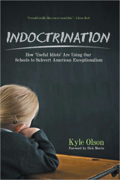 Indoctrination: How 'Useful Idiots' Are Using Our Schools to Subvert American Exceptionalism