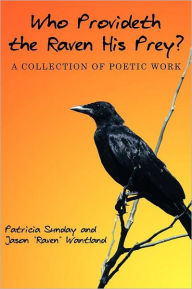 Title: Who Provideth the Raven His Prey?: A Collection of Poetic Work, Author: Patricia Sunday