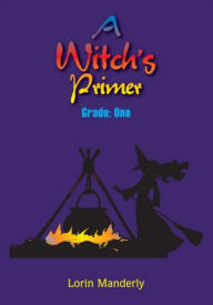 Title: A Witch's Primer: Grade: One, Author: Lorin Manderly