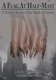Title: A Flag at Half-Mast: A Personal Account of the Attack on America, Author: J. Patch Guglielmino