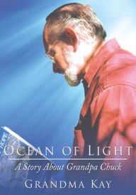 Title: Ocean of Light: A Story About Grandpa Chuck, Author: Grandma Kay