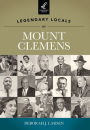 Legendary Locals of Mount Clemens, Michigan