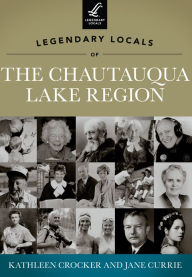 Title: Legendary Locals of the Chautauqua Lake Region, Author: Kathleen Crocker