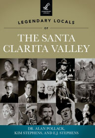 Title: Legendary Locals of the Santa Clarita Valley, Author: Dr. Alan Pollack