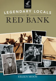 Title: Legendary Locals of Red Bank, Author: Eileen Moon