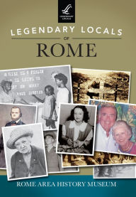 Title: Legendary Locals of Rome, Author: Rome Area History Museum