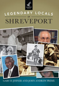 Title: Legendary Locals of Shreveport, Author: Gary D. Joiner