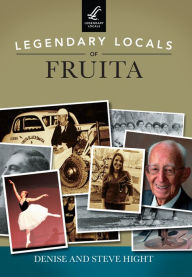 Title: Legendary Locals of Fruita, Author: Denise Hight