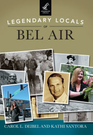 Title: Legendary Locals of Bel Air, Author: Carol L. Deibel