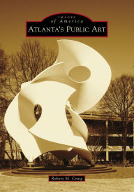 Title: Atlanta's Public Art, Author: Robert M. Craig
